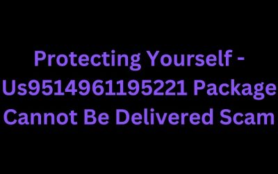 Protecting Yourself – Us9514961195221 Package Cannot Be Delivered Scam