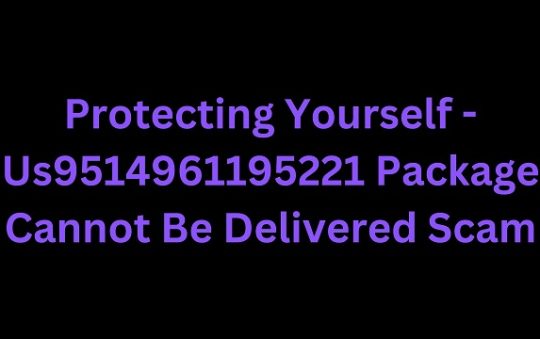 Protecting Yourself – Us9514961195221 Package Cannot Be Delivered Scam